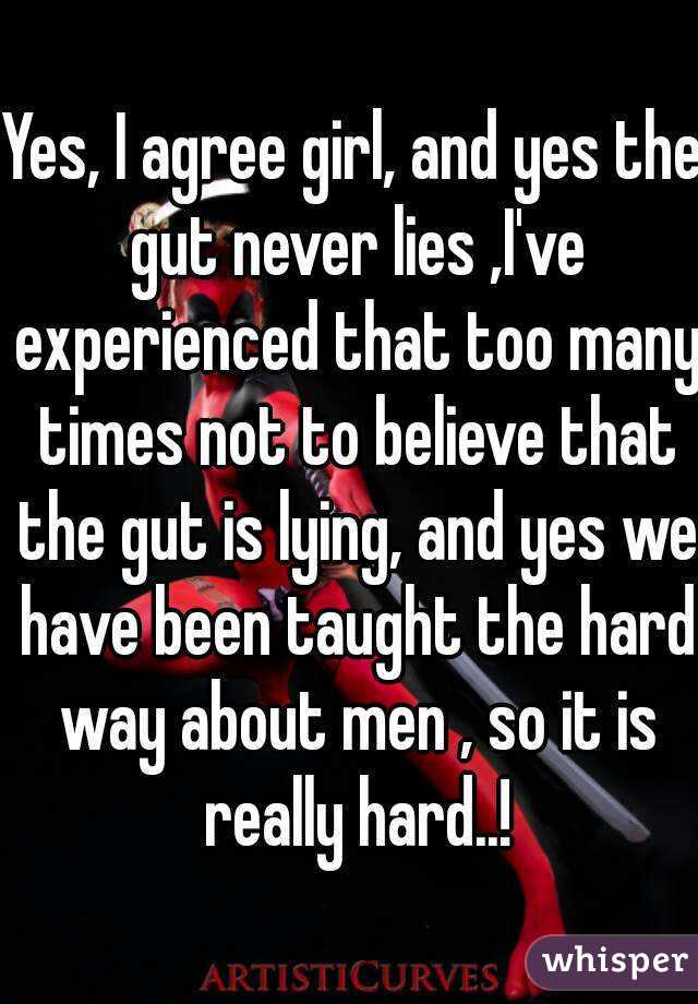 Yes, I agree girl, and yes the gut never lies ,I've experienced that too many times not to believe that the gut is lying, and yes we have been taught the hard way about men , so it is really hard..!