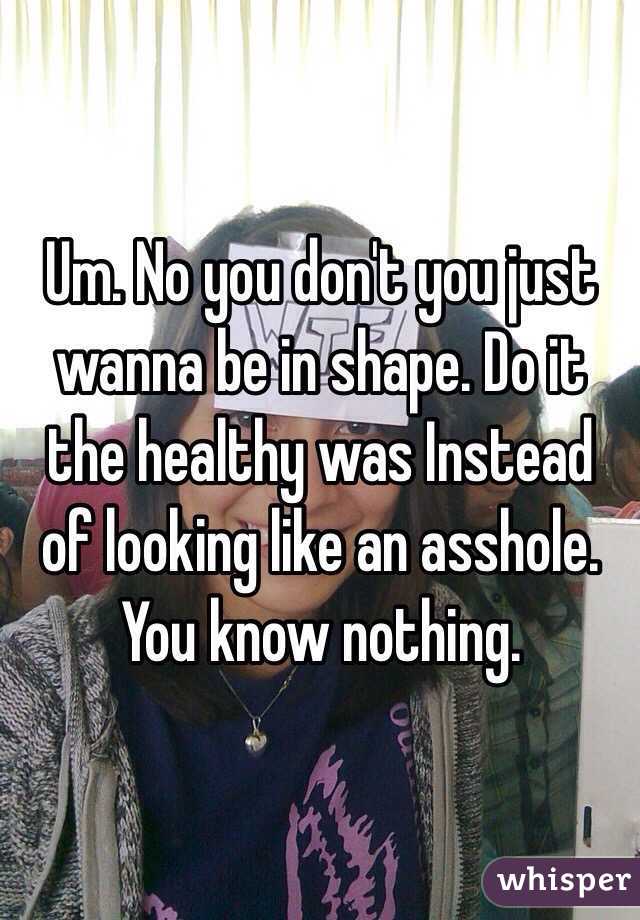 Um. No you don't you just wanna be in shape. Do it the healthy was Instead of looking like an asshole. You know nothing. 