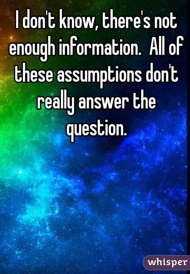 I don't know, there's not enough information.  All of these assumptions don't really answer the question.