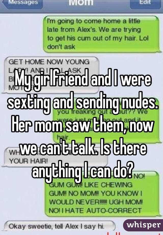 My girlfriend and I were sexting and sending nudes. Her mom saw them, now we can't talk. Is there anything I can do? 