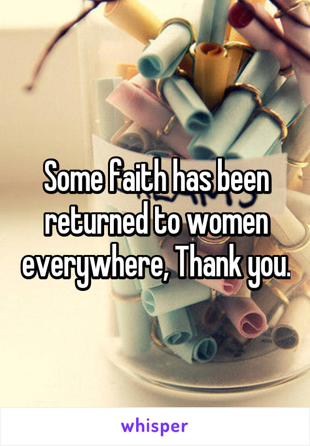 Some faith has been returned to women everywhere, Thank you.