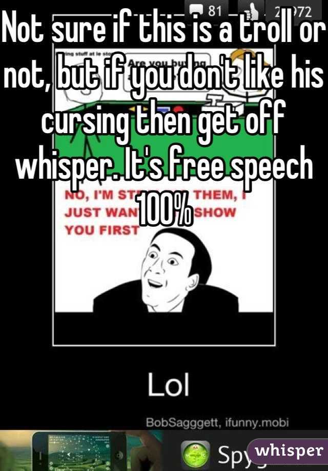 Not sure if this is a troll or not, but if you don't like his cursing then get off whisper. It's free speech 100%