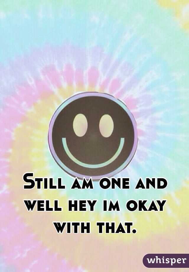 Still am one and well hey im okay with that. 