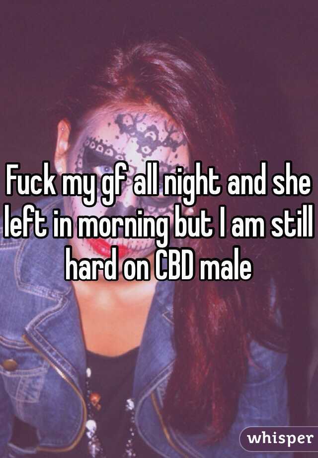Fuck my gf all night and she left in morning but I am still hard on CBD male 