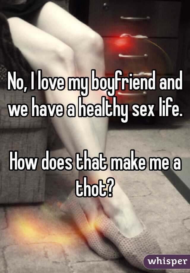 No, I love my boyfriend and we have a healthy sex life.

How does that make me a thot? 