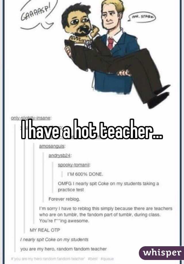 I have a hot teacher...