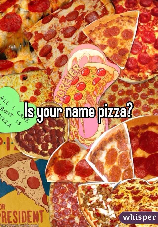 Is your name pizza?