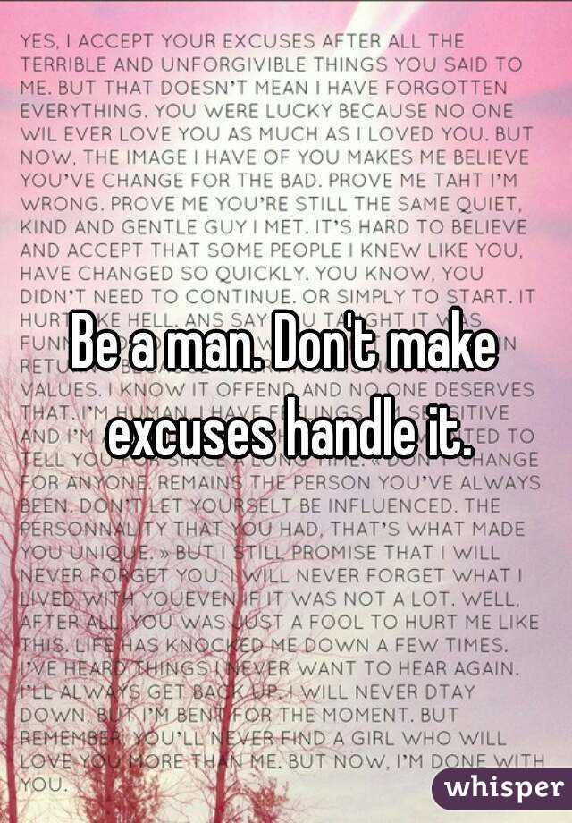 Be a man. Don't make excuses handle it.