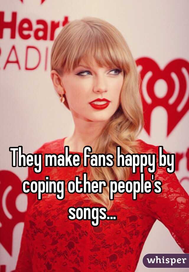 They make fans happy by coping other people's songs...