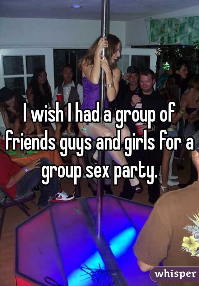 I wish I had a group of friends guys and girls for a group sex party. 
