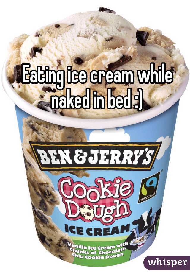 Eating ice cream while naked in bed :)