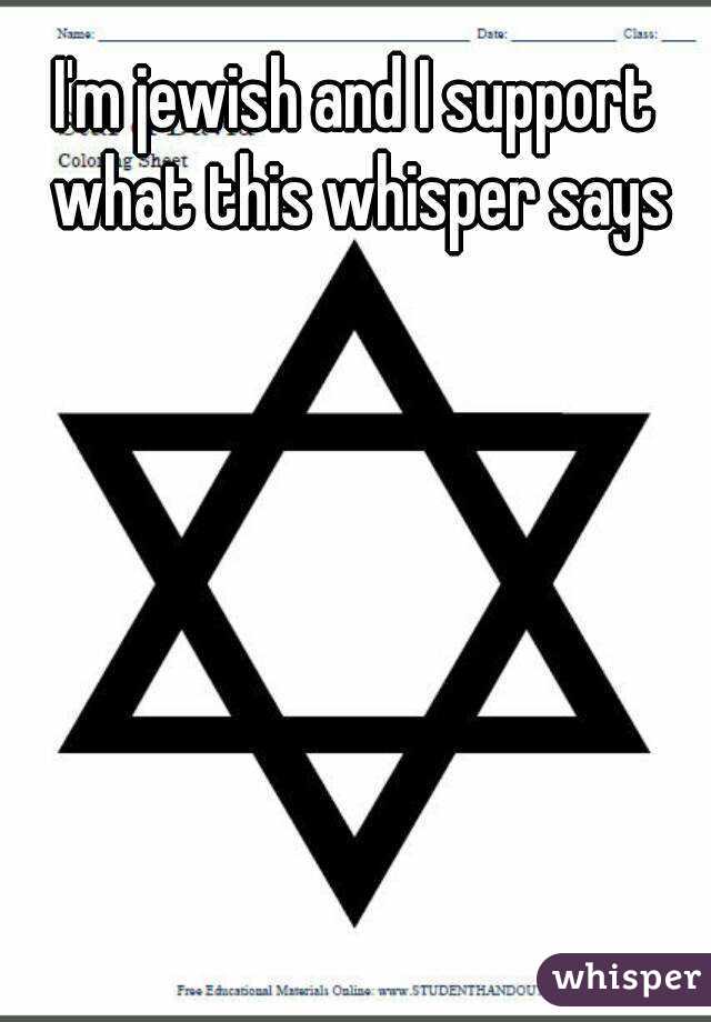 I'm jewish and I support what this whisper says