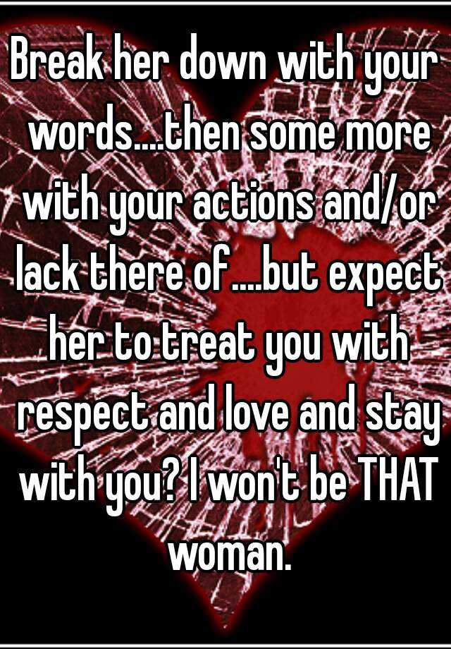 break-her-down-with-your-words-then-some-more-with-your-actions-and