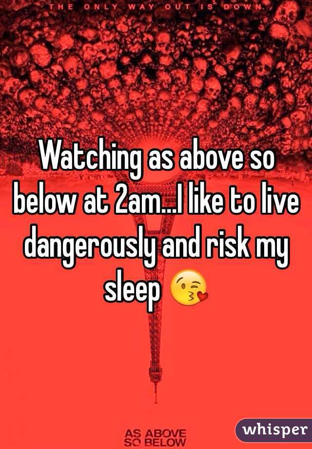 Watching as above so below at 2am...I like to live dangerously and risk my sleep 😘