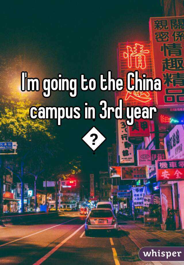 I'm going to the China campus in 3rd year 😂