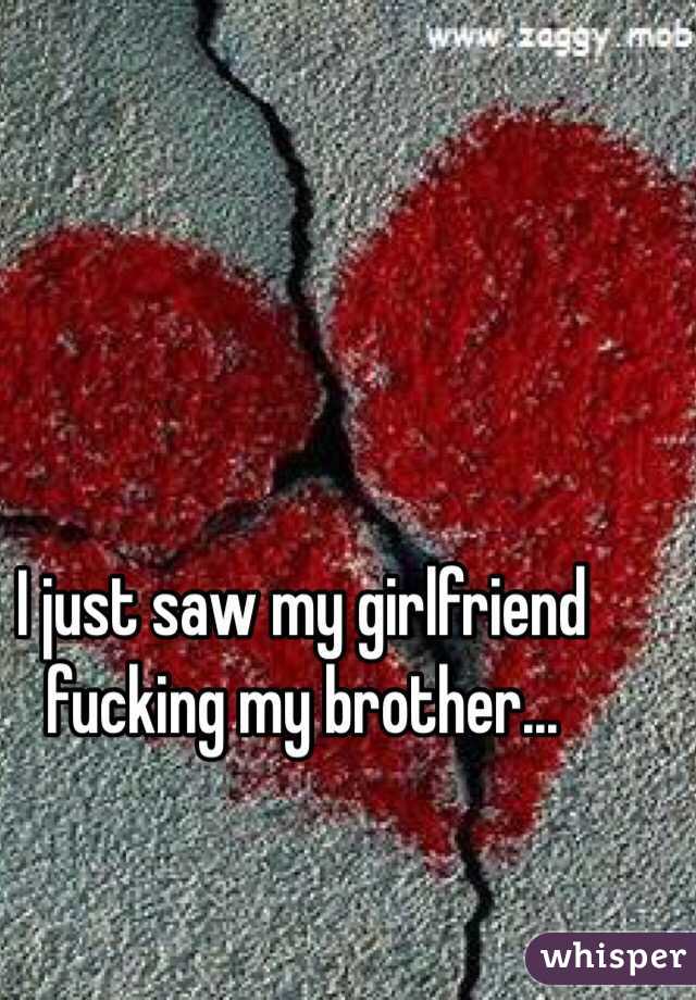I just saw my girlfriend fucking my brother...