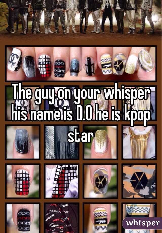 The guy on your whisper his name is D.O he is kpop star 