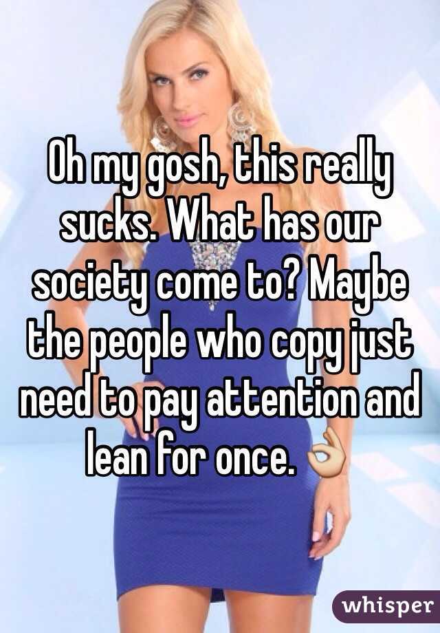 Oh my gosh, this really sucks. What has our society come to? Maybe the people who copy just need to pay attention and lean for once.👌