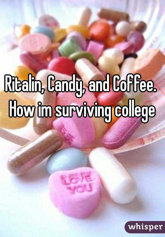 Ritalin, Candy, and Coffee. How im surviving college