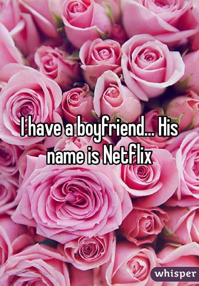I have a boyfriend... His name is Netflix