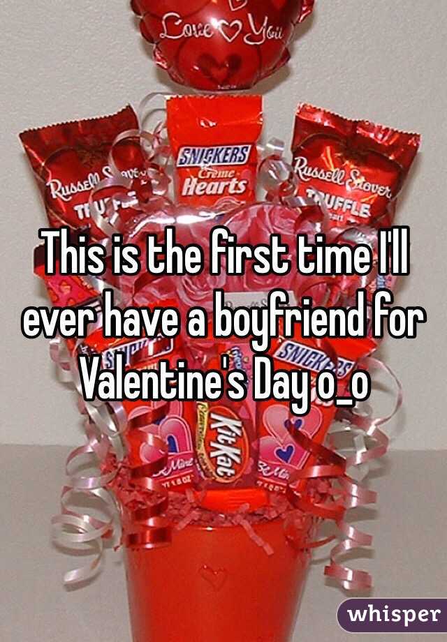 This is the first time I'll ever have a boyfriend for Valentine's Day o_o