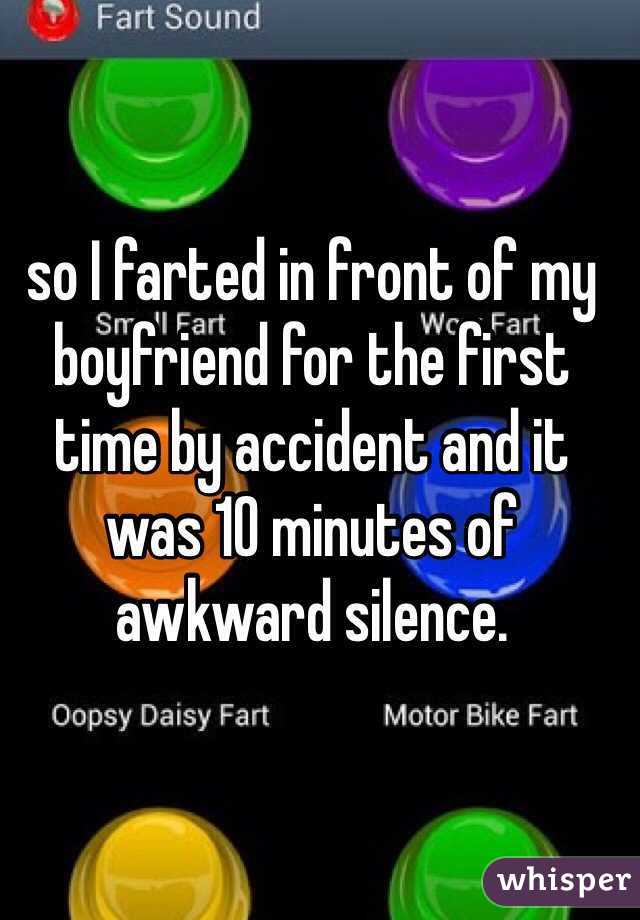 so I farted in front of my boyfriend for the first time by accident and it was 10 minutes of awkward silence. 