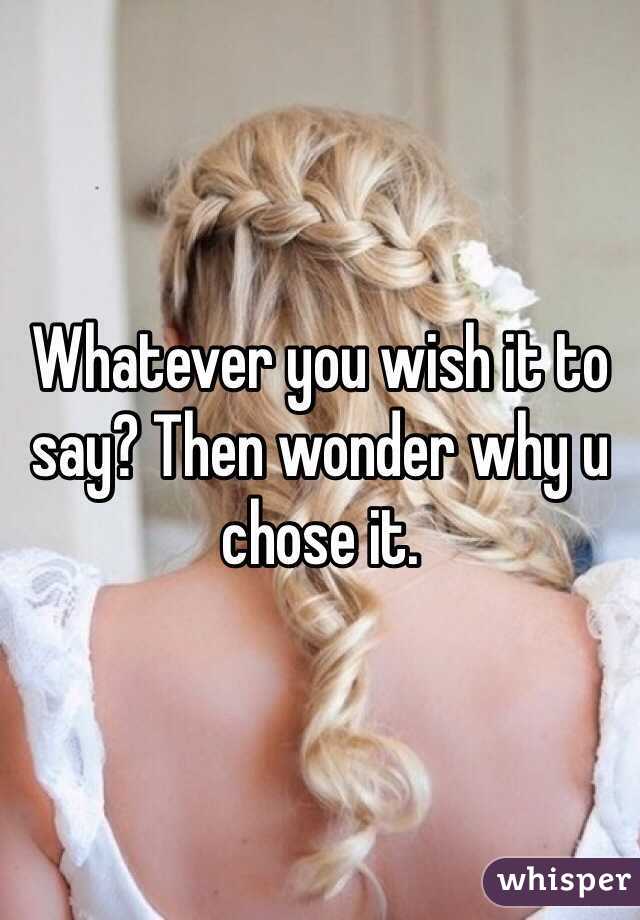 Whatever you wish it to say? Then wonder why u chose it.
