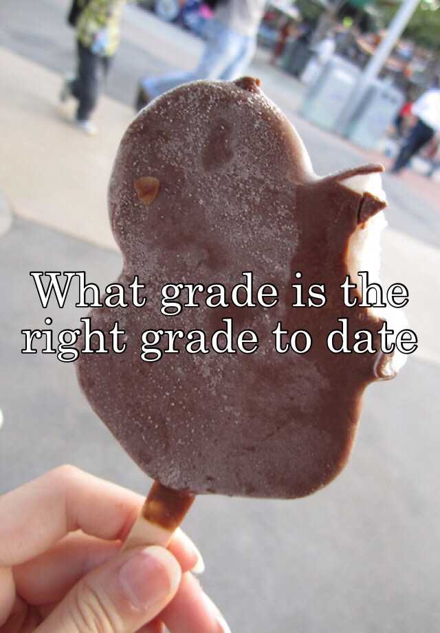 what-grade-is-the-right-grade-to-date