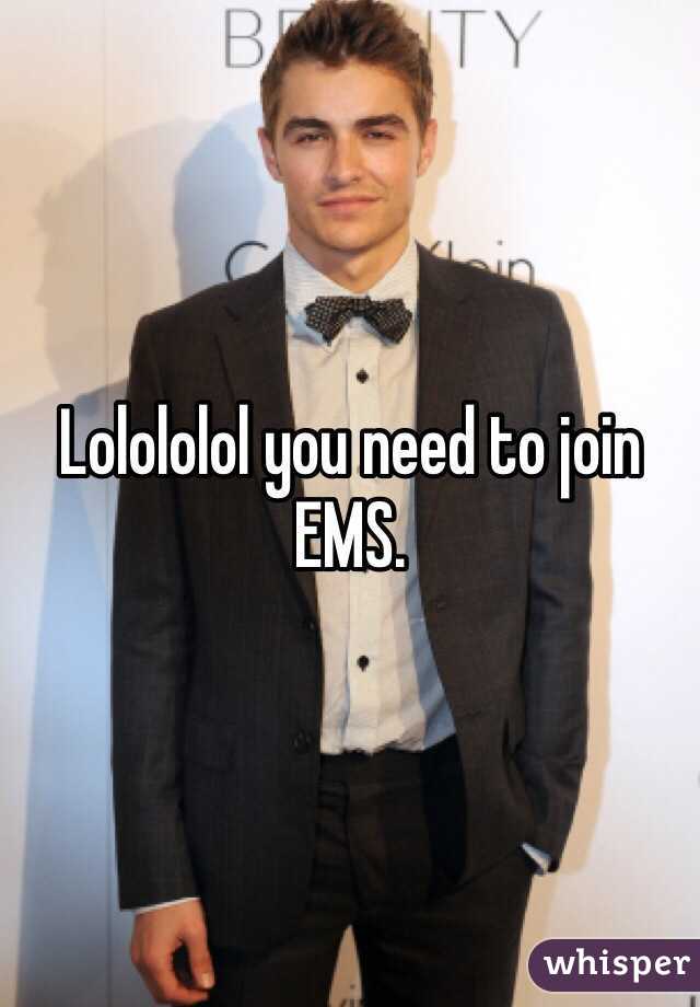 Lolololol you need to join EMS.