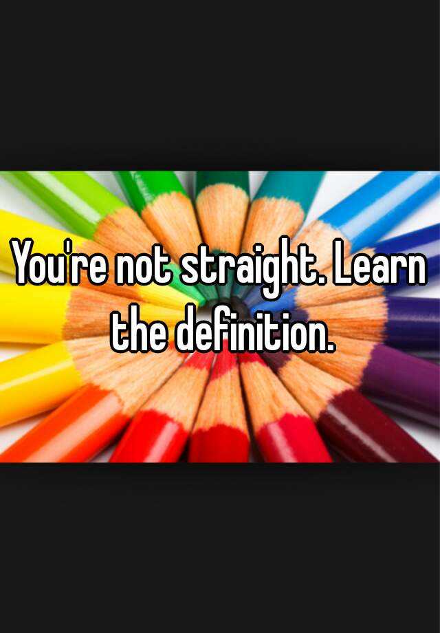 you-re-not-straight-learn-the-definition