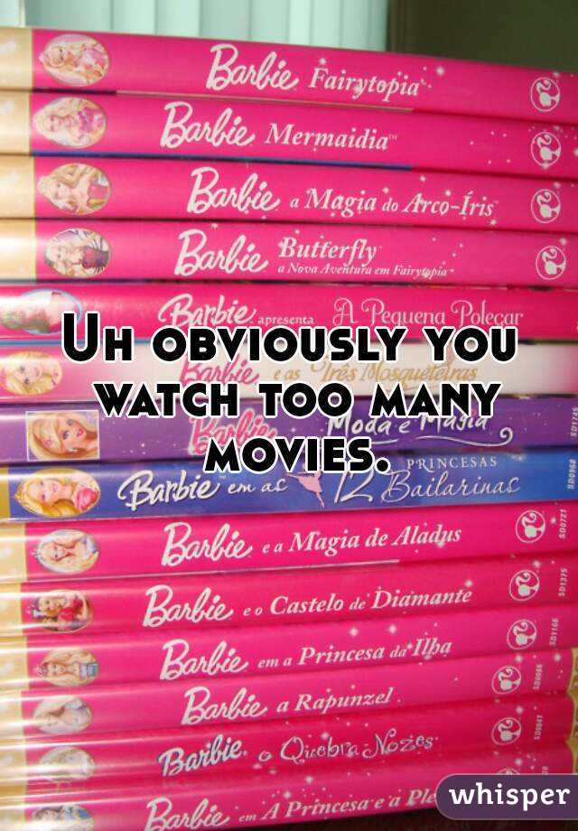 Uh obviously you watch too many movies.