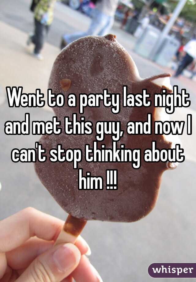 Went to a party last night and met this guy, and now I can't stop thinking about him !!! 