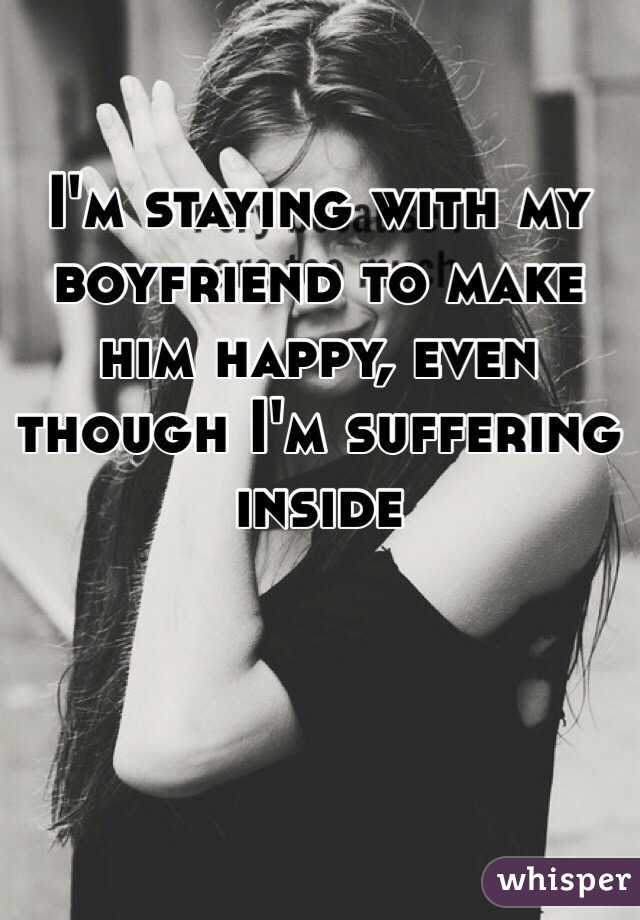 I'm staying with my boyfriend to make him happy, even though I'm suffering inside