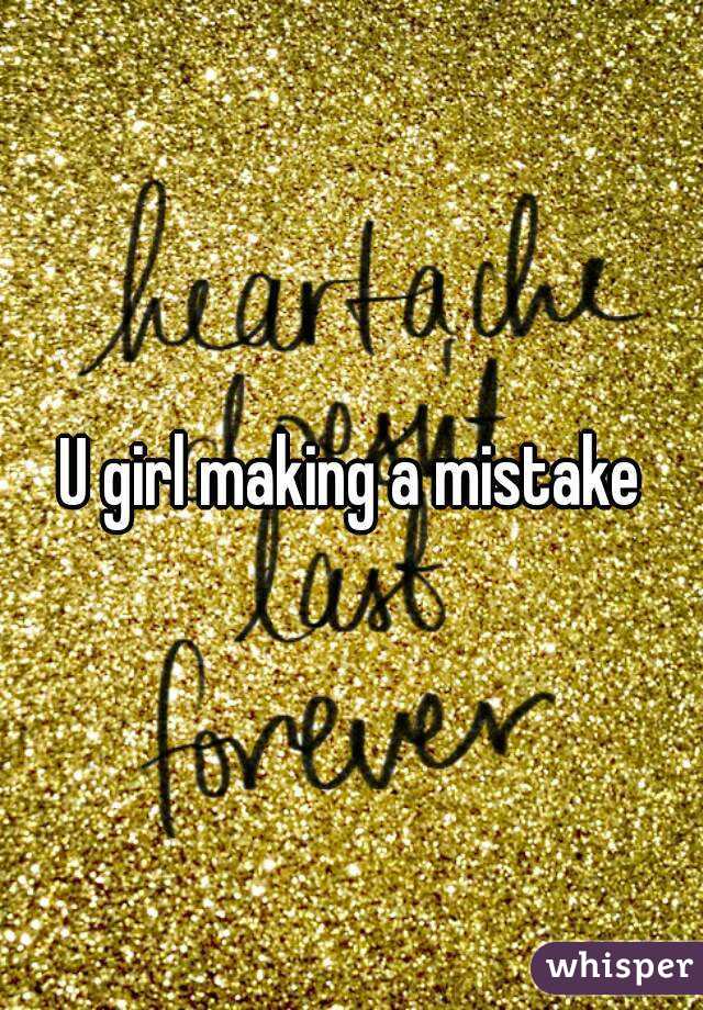 U girl making a mistake