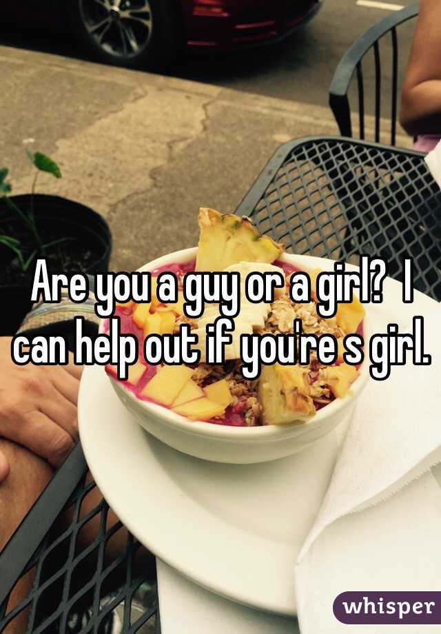 Are you a guy or a girl?  I can help out if you're s girl.
