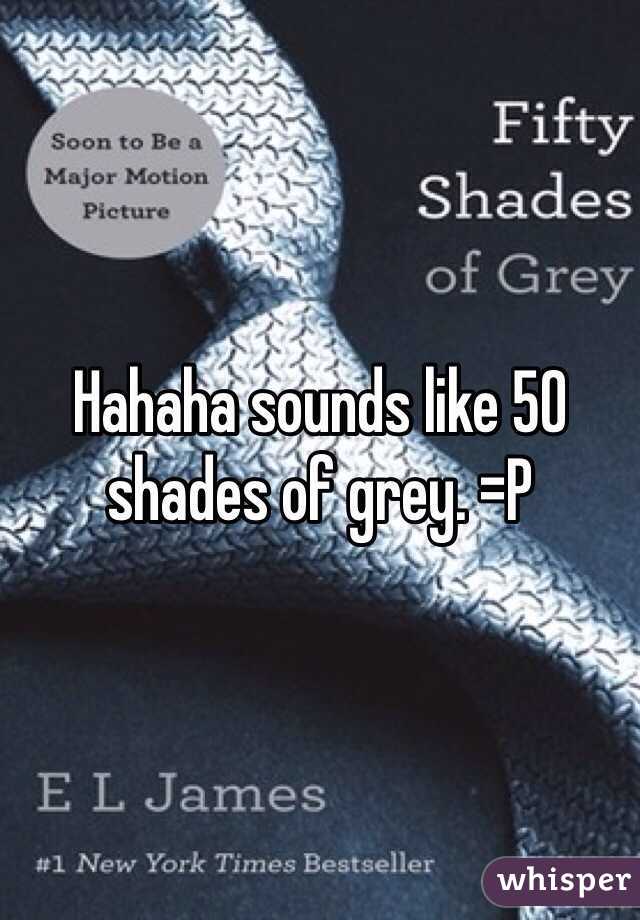 Hahaha sounds like 50 shades of grey. =P