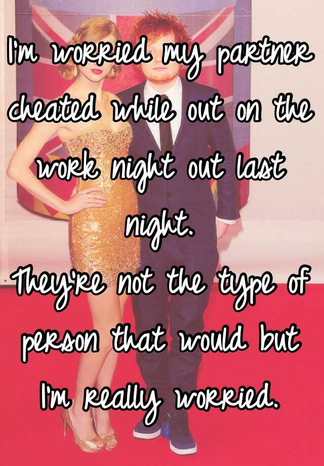 Im Worried My Partner Cheated While Out On The Work Night Out Last