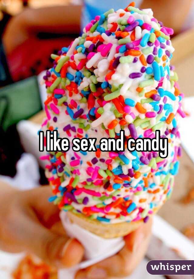 I like sex and candy 