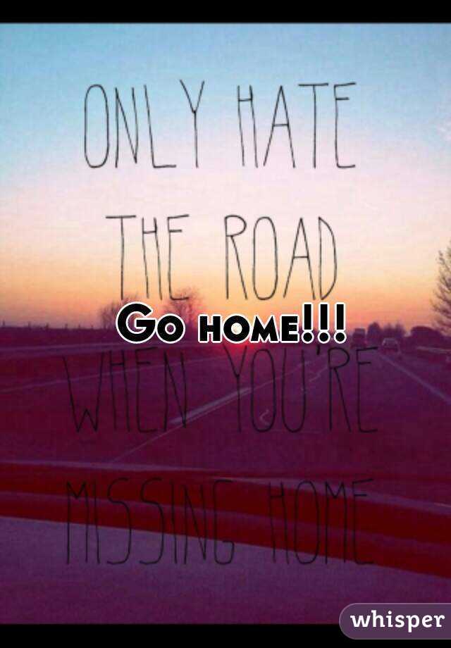 Go home!!!