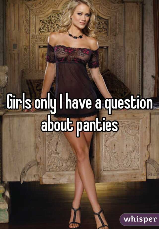 Girls only I have a question about panties 
