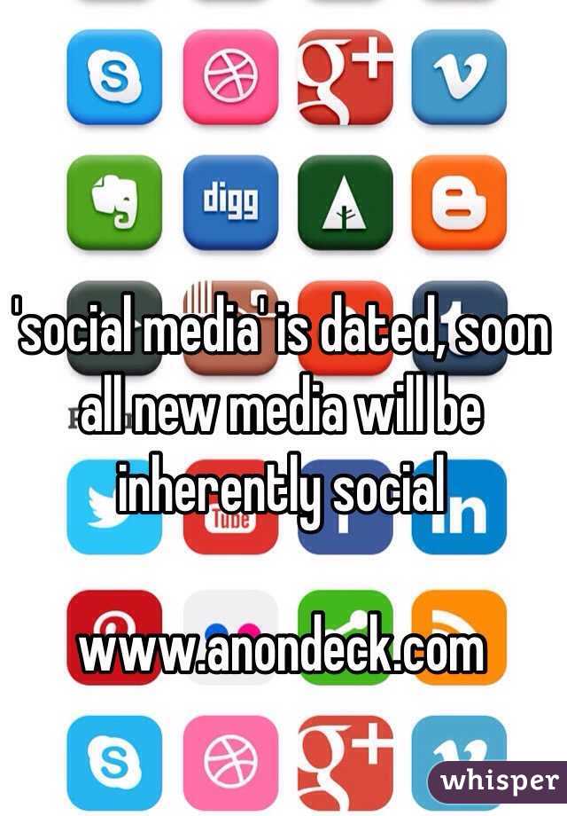 'social media' is dated, soon all new media will be inherently social

www.anondeck.com