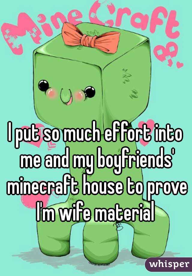 I put so much effort into me and my boyfriends' minecraft house to prove I'm wife material 