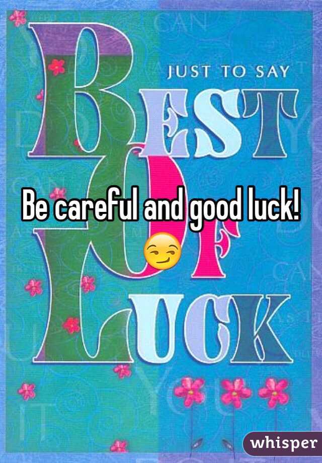 Be careful and good luck! 😏