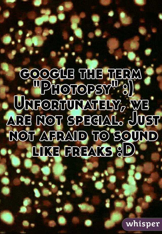 google the term "Photopsy" :)
Unfortunately, we are not special. Just not afraid to sound like freaks :D