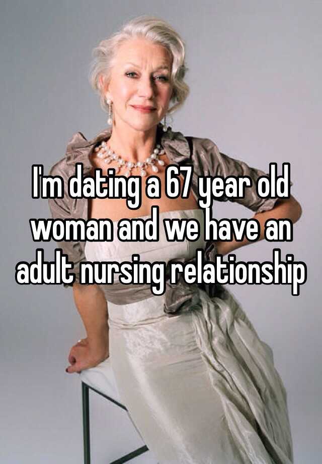 I M Dating A 67 Year Old Woman And We Have An Adult Nursing Relationship
