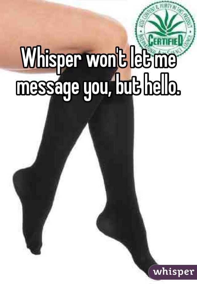 Whisper won't let me message you, but hello. 