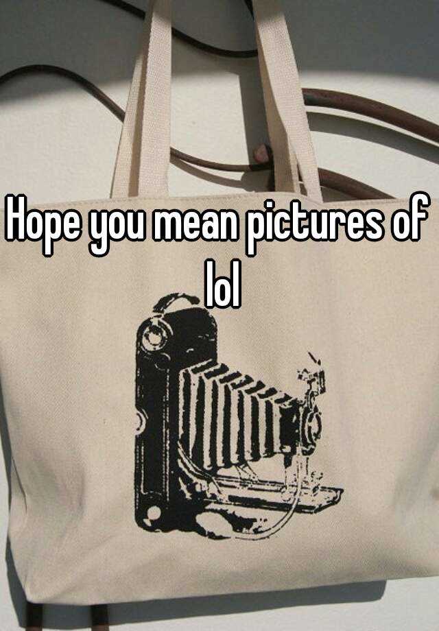 hope-you-mean-pictures-of-lol