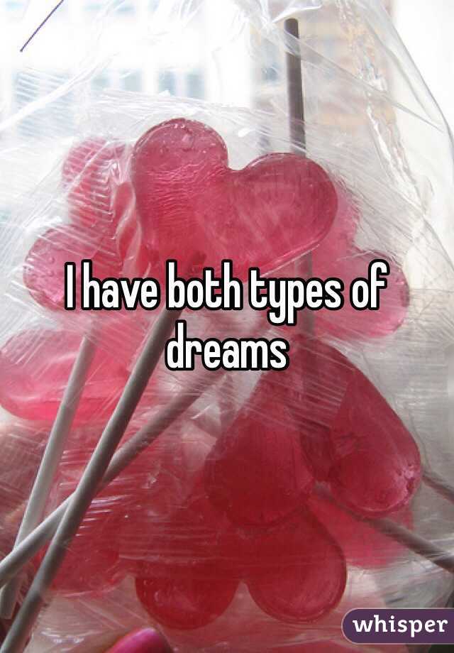 I have both types of dreams