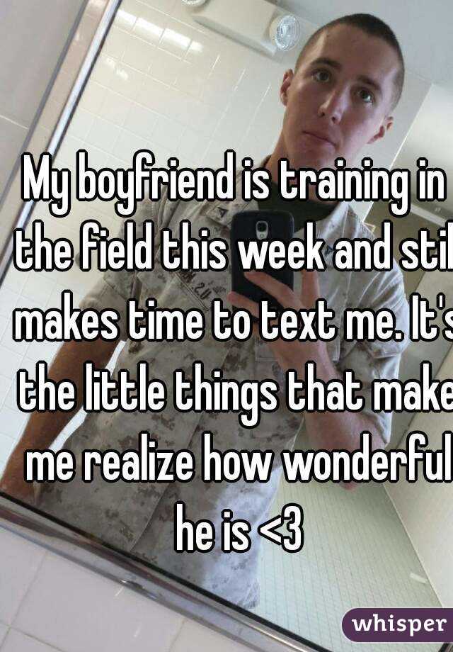 My boyfriend is training in the field this week and still makes time to text me. It's the little things that make me realize how wonderful he is <3