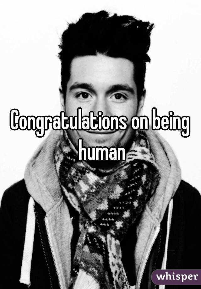 Congratulations on being human